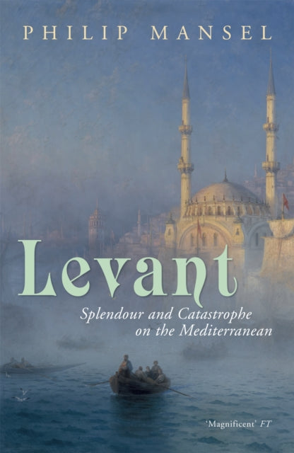 Levant : Splendour and Catastrophe on the Mediterranean