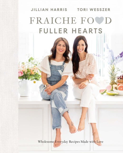 Fraiche Food, Fuller Hearts : Wholesome Everyday Recipes Made with Love