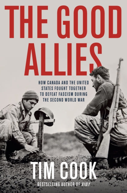 The Good Allies : How Canada and the United States Fought Together to Defeat Fascism During the Second World War