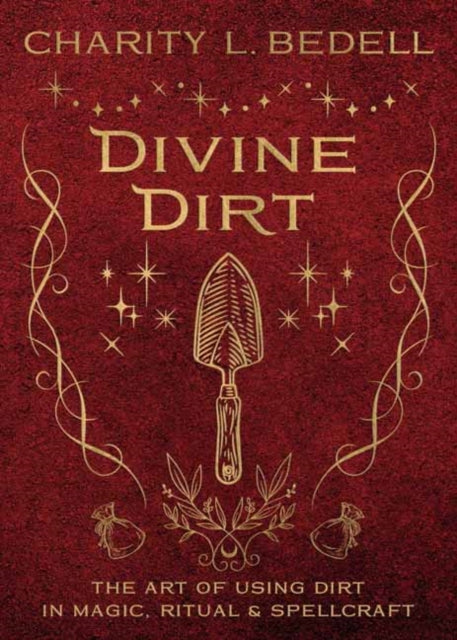Divine Dirt : The Art of Using Dirt in Magic, Ritual & Spellcraft
