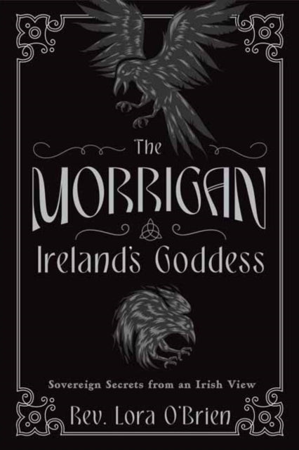 The Morrigan, Ireland's Goddess : Sovereign Secrets from an Irish View