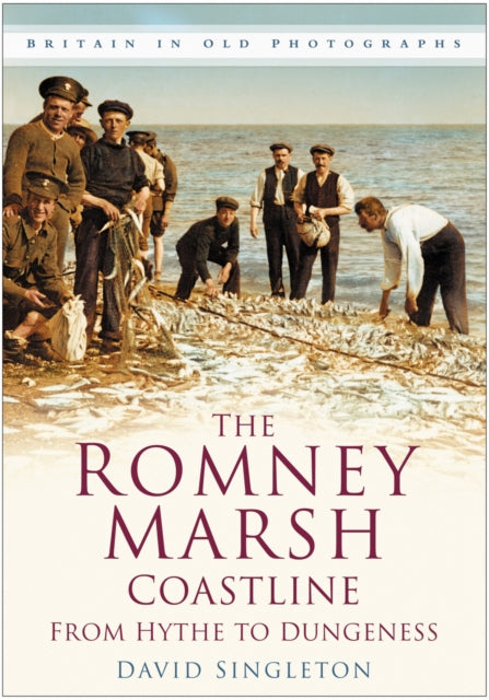 The Romney Marsh Coastline: From Hythe to Dungeness : Britain in Old Photographs