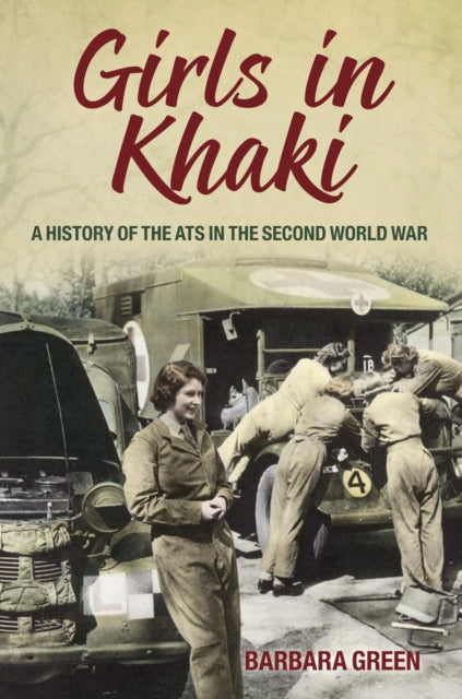 Girls in Khaki : A History of the ATS in the Second World War
