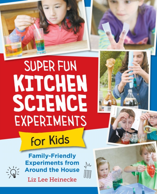 Super Fun Kitchen Science Experiments for Kids : 52 Family Friendly Experiments from Around the House
