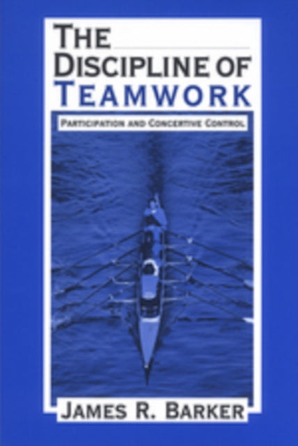 The Discipline of Teamwork : Participation and Concertive Control