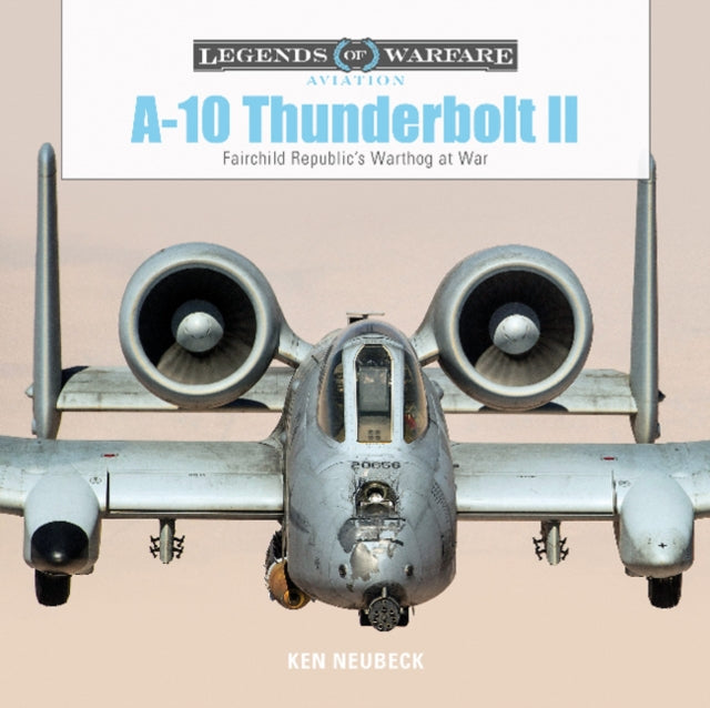 A-10 Thunderbolt II : Fairchild Republic’s Warthog at War