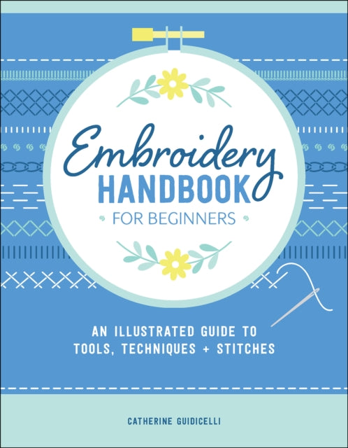 Embroidery Handbook for Beginners : An Illustrated Guide to Tools, Techniques, and Stitches