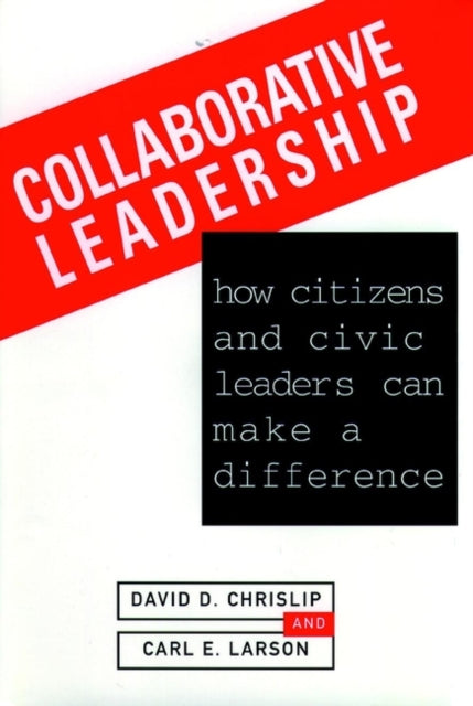 Collaborative Leadership : How Citizens and Civic Leaders Can Make a Difference