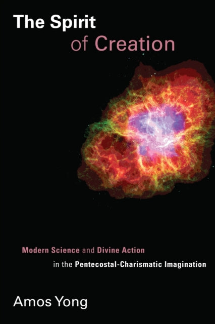Spirit of Creation : Modern Science and Divine Action in the Pentecostal-Charismatic Imagination