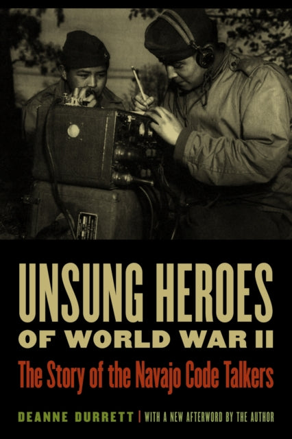 Unsung Heroes of World War II : The Story of the Navajo Code Talkers