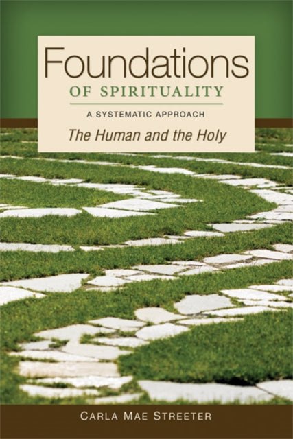 Foundations of Spirituality : The Human and the Holy; A Systematic Approach