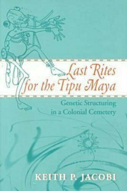 Last Rites for the Tipu Maya : Genetic Structuring in a Colonial Cemetery