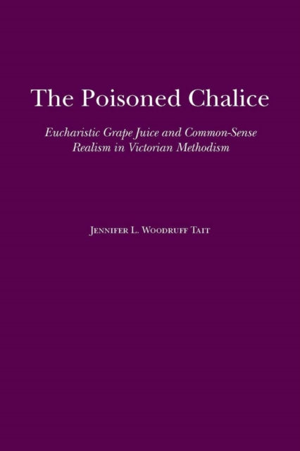 The Poisoned Chalice : Eucharistic Grape Juice and Common-Sense Realism in Victorian Methodism