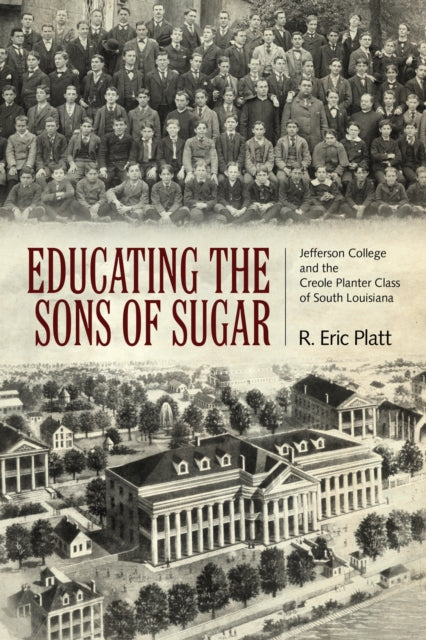 Educating the Sons of Sugar : Jefferson College and the Creole Planter Class of South Louisiana