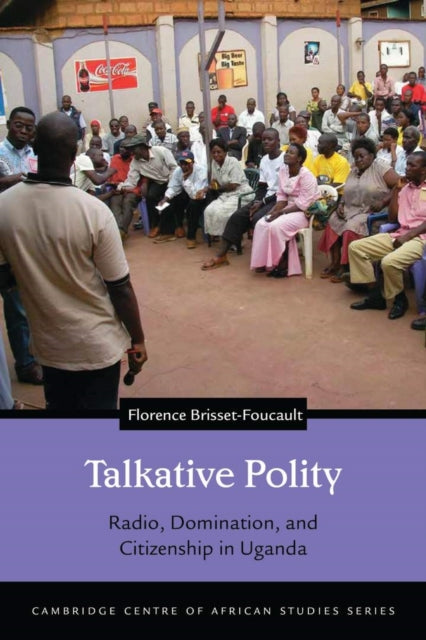 Talkative Polity : Radio, Domination, and Citizenship in Uganda