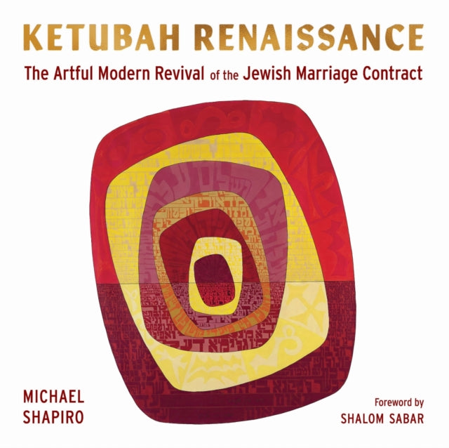 Ketubah Renaissance : The Artful Modern Revival of the Jewish Marriage Contract
