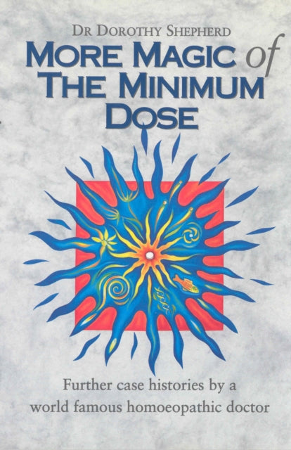 More Magic Of The Minimum Dose : Further case histories by a world famous homoeopathic doctor