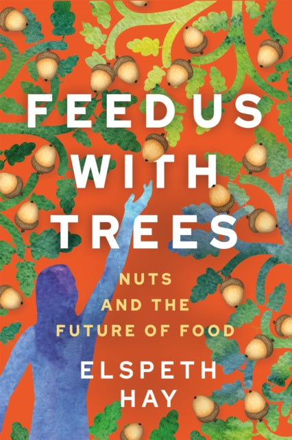 Feed Us with Trees : Nuts and the Future of Food