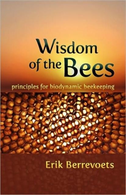 The Wisdom of Bees : Principles for Biodynamic Beekeeping