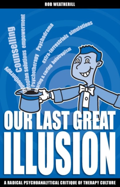 Our Last Great Illusion : A Radical Psychoanalytical Critique of Therapy Culture