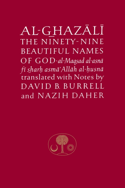 Al-Ghazali on the Ninety-nine Beautiful Names of God : Al-Maqsad al-Asna fi Sharh Asma' Allah al-Husna