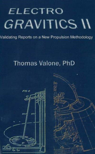 Electrogravitics II, 2nd Edition : Validating Reports on a New Propulsion Methodology