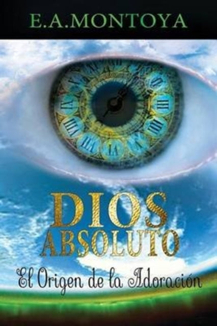 Dios absoluto : El Origen de la Adoracion