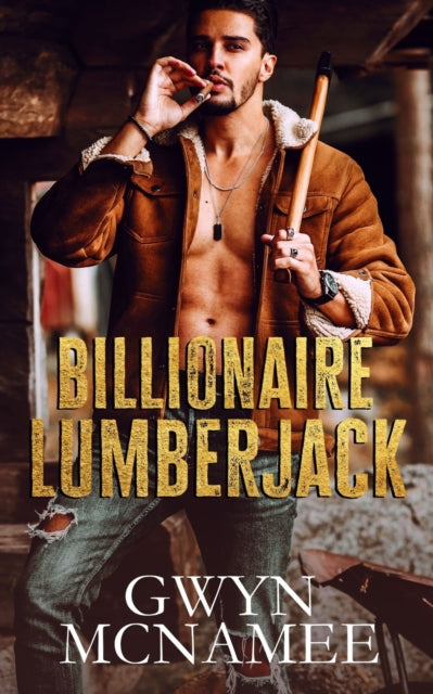 Billionaire Lumberjack : A Standalone Billionaire Mountain Man Forced Proximity Romance : 1