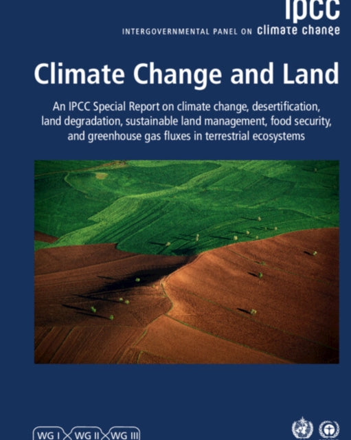 Climate Change and Land : IPCC Special Report on Climate Change, Desertification, Land Degradation, Sustainable Land Management, Food Security, and Greenhouse Gas Fluxes in Terrestrial Ecosystems