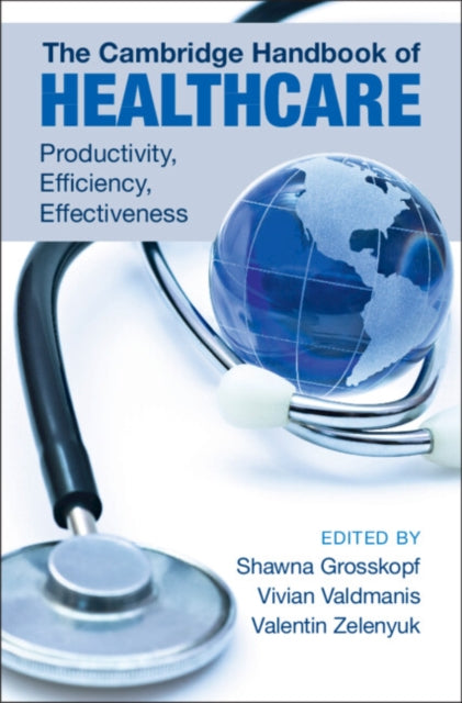 The Cambridge Handbook of Healthcare : Productivity, Efficiency, Effectiveness