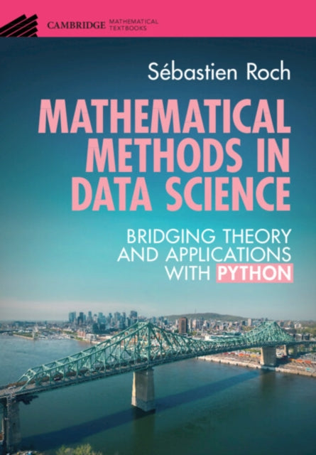 Mathematical Methods in Data Science : Bridging Theory and Applications with Python