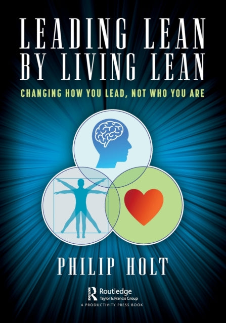 Leading Lean by Living Lean : Changing How You Lead, Not Who You Are