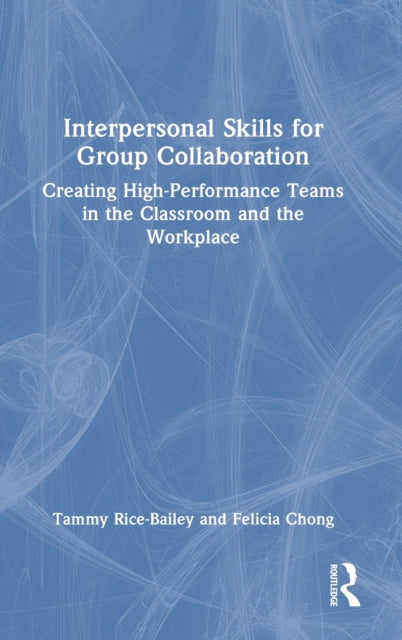 Interpersonal Skills for Group Collaboration : Creating High-Performance Teams in the Classroom and the Workplace