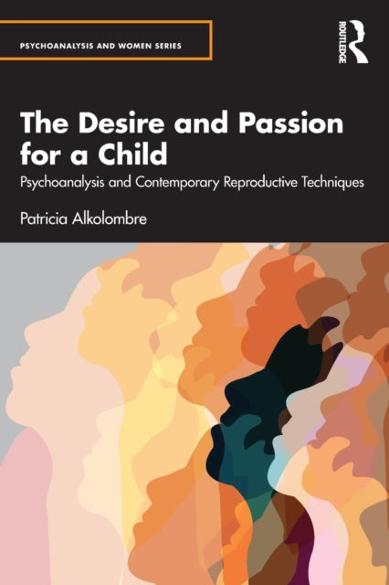 The Desire and Passion for a Child : Psychoanalysis and Contemporary Reproductive Techniques