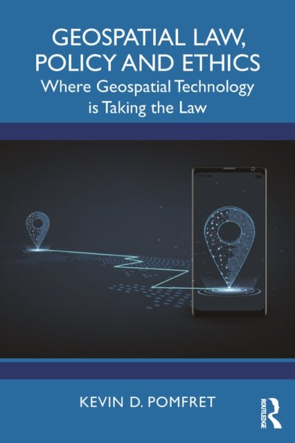 Geospatial Law, Policy and Ethics : Where Geospatial Technology is Taking the Law