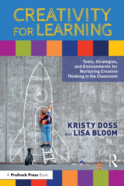 Creativity for Learning : Tools, Strategies, and Environments for Nurturing Creative Thinking in the Classroom