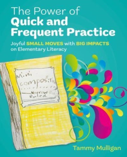 The Power of Quick and Frequent Practice : Joyful Small Moves with Big Impacts on Elementary Literacy