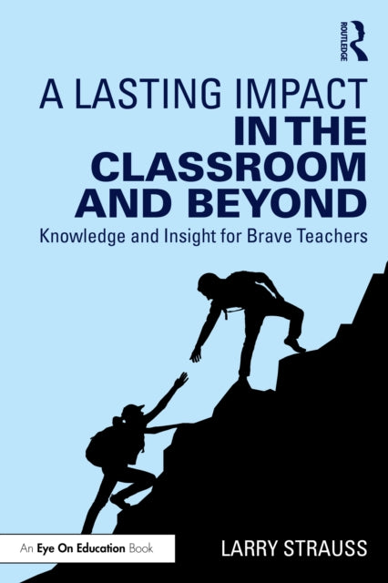 A Lasting Impact in the Classroom and Beyond : Knowledge and Insight for Brave Teachers