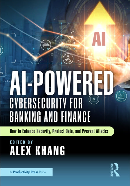 AI-Powered Cybersecurity for Banking and Finance : How to Enhance Security, Protect Data, and Prevent Attacks