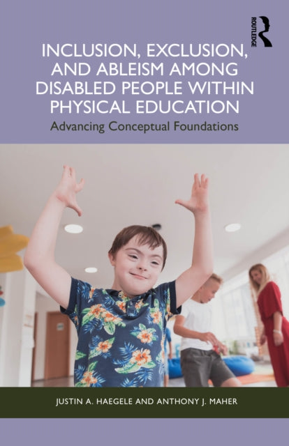 Inclusion, Exclusion, and Ableism among Disabled People within Physical Education : Advancing Conceptual Foundations