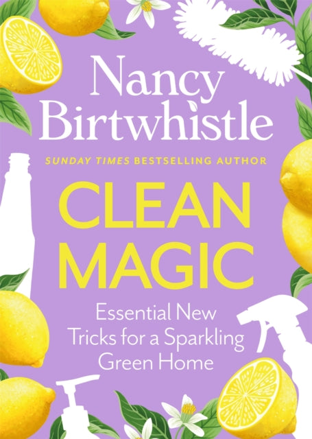 Clean Magic : Essential New Tricks for a Sparkling Green Home. THE INSTANT #1 SUNDAY TIMES BESTSELLER