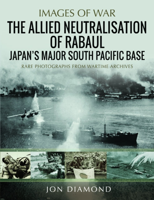 The Allied Neutralisation of Rabaul : Japan’s Major South Pacific Base