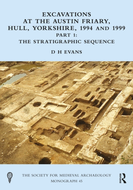 Excavations at the Austin Friary, Hull, Yorkshire, 1994 and 1999, Part 1 : The Stratigraphic Sequence