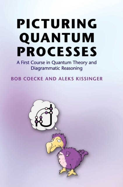 Picturing Quantum Processes : A First Course in Quantum Theory and Diagrammatic Reasoning
