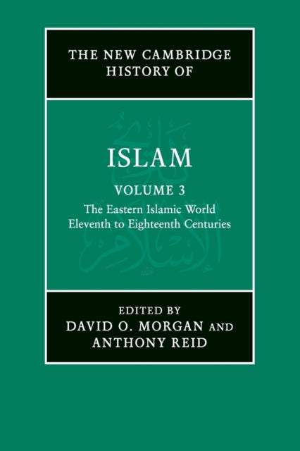 The New Cambridge History of Islam: Volume 3, The Eastern Islamic World, Eleventh to Eighteenth Centuries