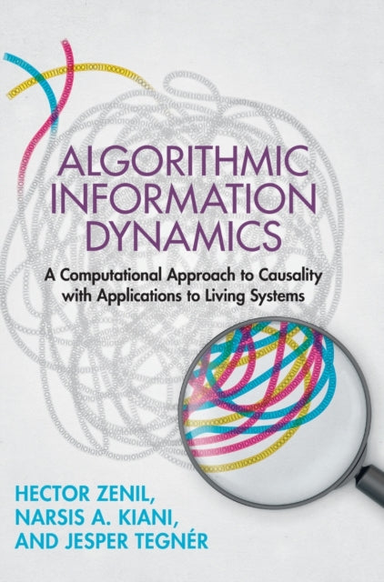 Algorithmic Information Dynamics : A Computational Approach to Causality with Applications to Living Systems