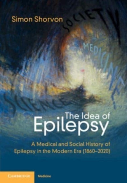 The Idea of Epilepsy : A Medical and Social History of Epilepsy in the Modern Era (1860–2020)