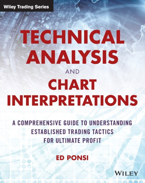 Technical Analysis and Chart Interpretations : A Comprehensive Guide to Understanding Established Trading Tactics for Ultimate Profit