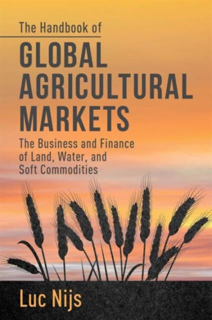 The Handbook of Global Agricultural Markets : The Business and Finance of Land, Water, and Soft Commodities
