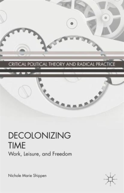 Decolonizing Time : Work, Leisure, and Freedom
